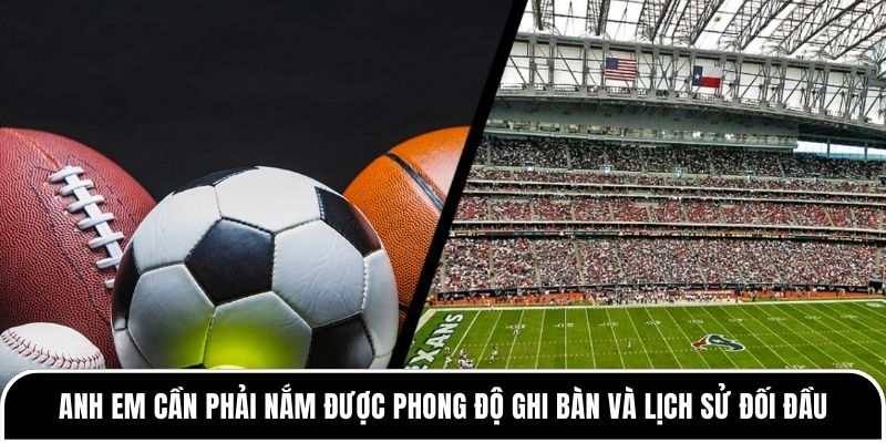 Anh em cần phải nắm được phong độ ghi bàn và lịch sử đối đầu