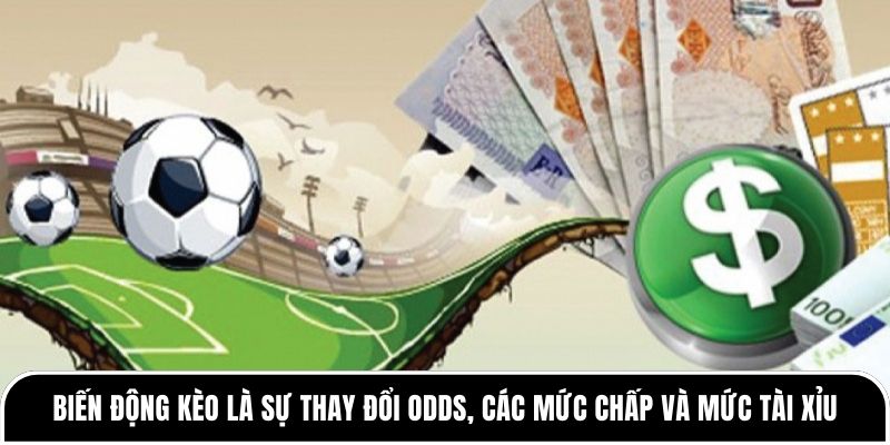 Biến động kèo là sự thay đổi odds, các mức chấp và mức tài xỉu