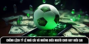 chênh lệch tỷ lệ nhà cái