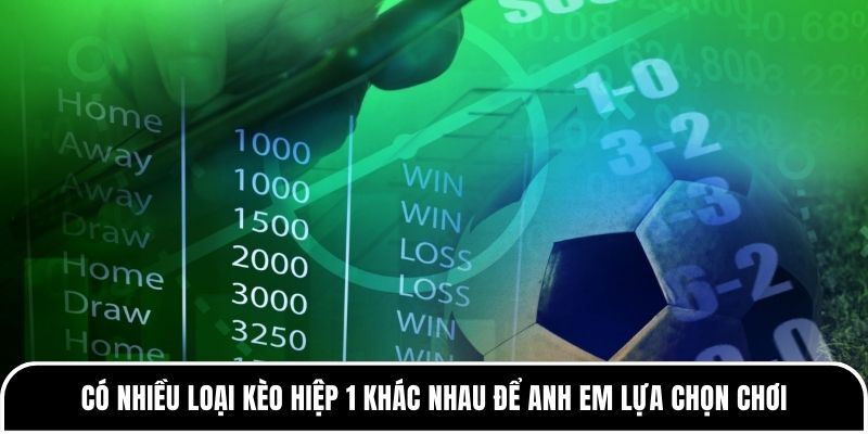 Có nhiều loại kèo hiệp 1 khác nhau để anh em lựa chọn chơi