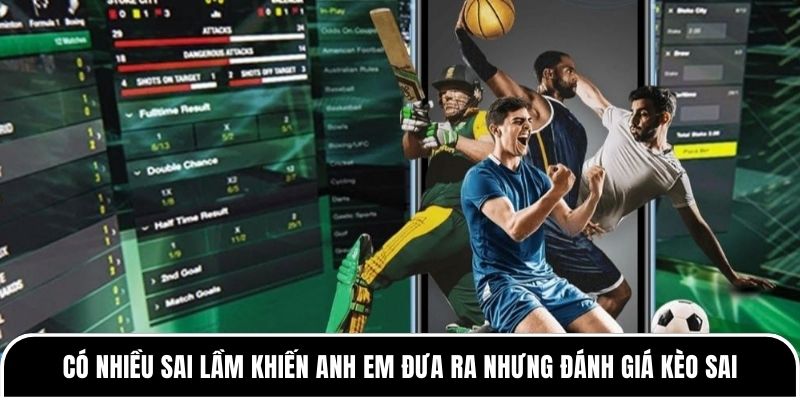 Có nhiều sai lầm khiến anh em đưa ra nhưng đánh giá kèo sai