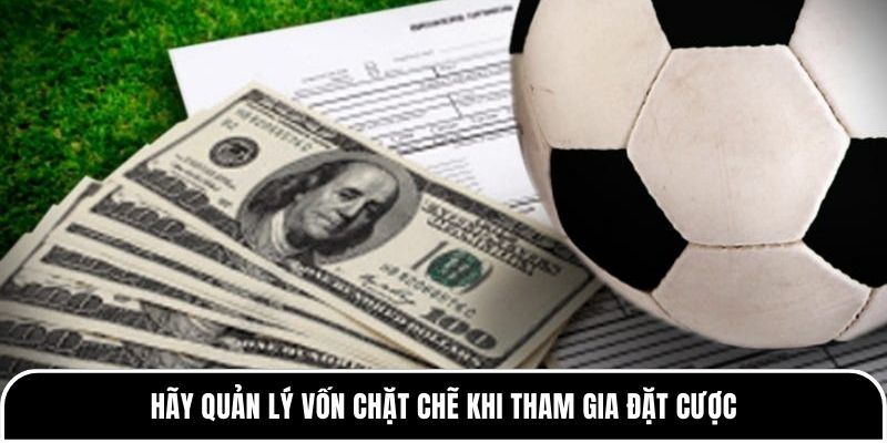 Hãy quản lý vốn chặt chẽ khi tham gia đặt cược