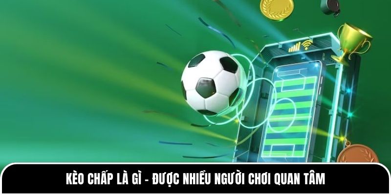 Kèo chấp là gì - được nhiều người chơi quan tâm 