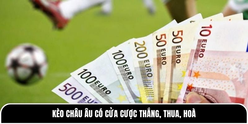 Kèo châu Âu có cửa cược thắng, thua, hoà