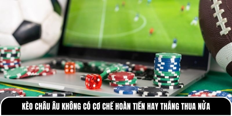 Kèo châu Âu không có cơ chế hoàn tiền hay thắng thua nửa