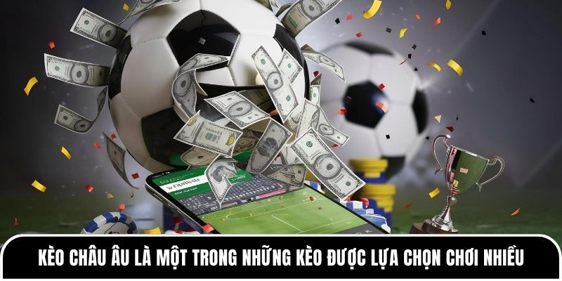 Kèo châu Âu là một trong những kèo được lựa chọn chơi nhiều
