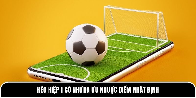 Kèo hiệp 1 có những ưu nhược điểm nhất định