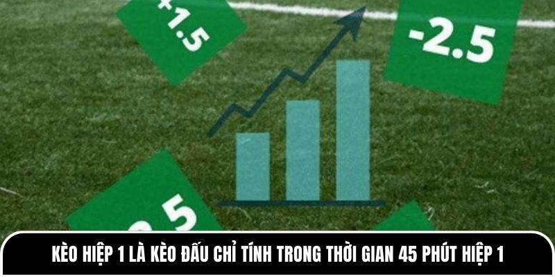 Kèo hiệp 1 là kèo đấu chỉ tính trong thời gian 45 phút hiệp 1