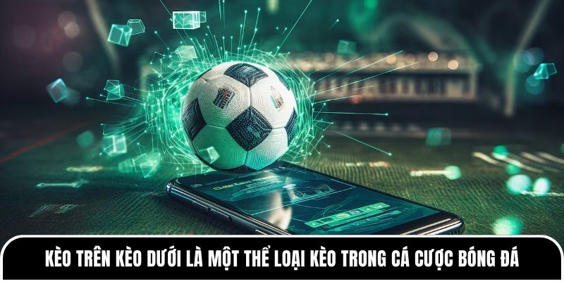 Kèo trên kèo dưới là một thể loại kèo trong cá cược bóng đá