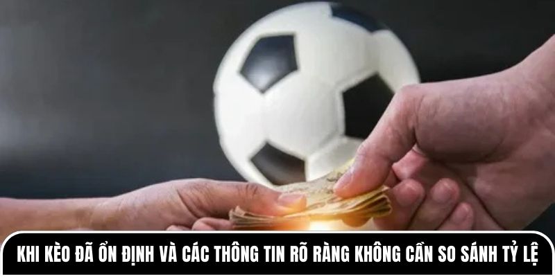 Khi kèo đã ổn định và các thông tin rõ ràng anh em không cần so sánh tỷ lệ