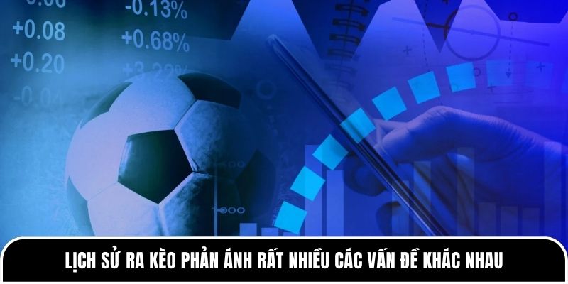 Lịch sử ra kèo phản ánh rất nhiều các vấn đề khác nhau