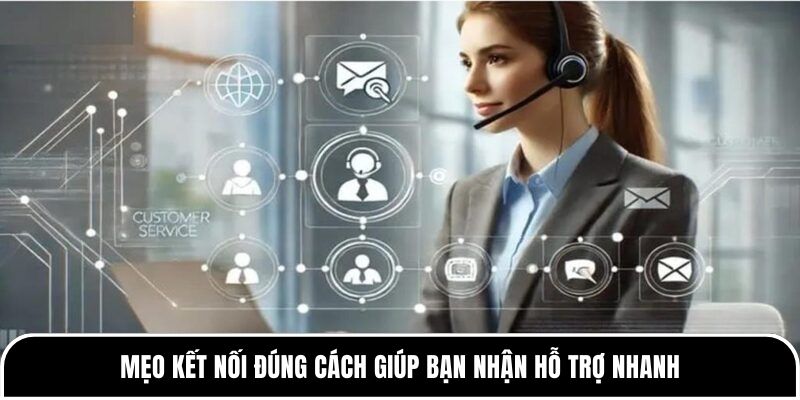 Mẹo kết nối đúng cách giúp bạn nhận hỗ trợ nhanh