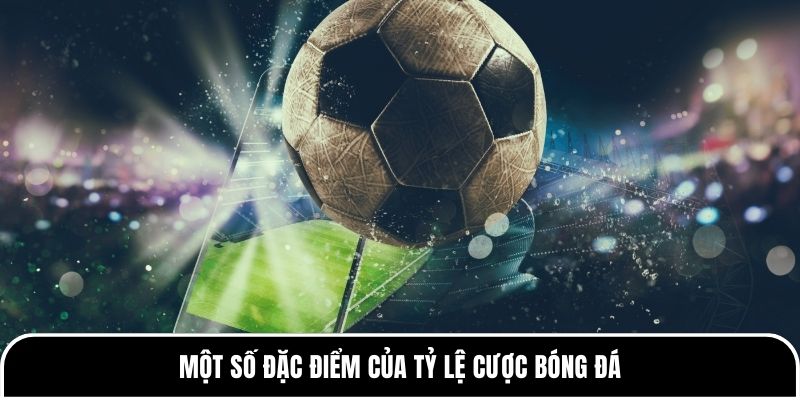 Một số đặc điểm của tỷ lệ cược bóng đá