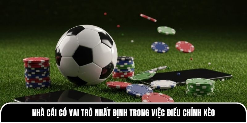 Nhà cái có vai trò nhất định trong việc điều chỉnh kèo