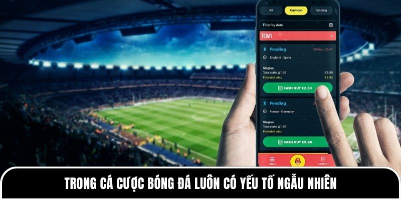 Trong cá cược bóng đá luôn có yếu tố ngẫu nhiên