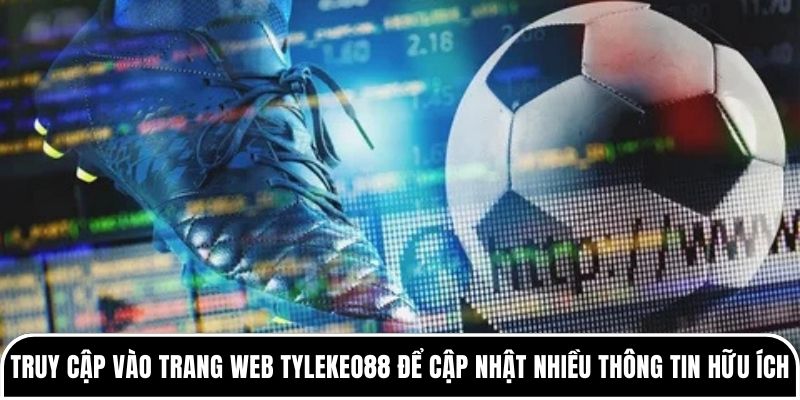Truy cập vào trang web Tylekeo88 để cập nhật nhiều thông tin hữu ích