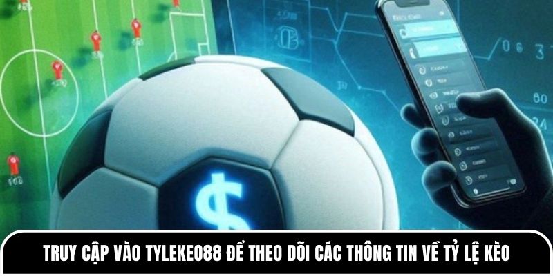 Truy cập vào Tylekeo88 để theo dõi các thông tin về tỷ lệ kèo