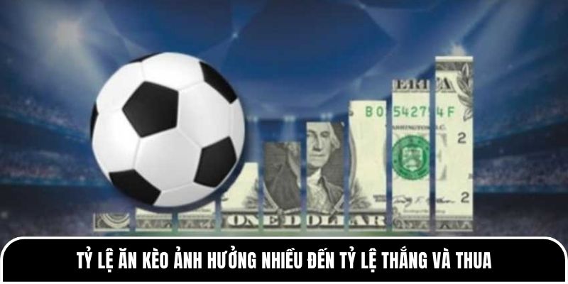 Tỷ lệ ăn kèo ảnh hưởng nhiều đến tỷ lệ thắng và thua