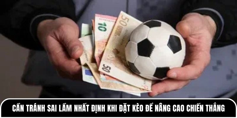 Cần tránh những sai lầm nhất định khi đặt kèo để nâng cao chiến thắng