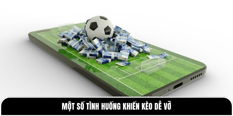 Một số tình huống khiến kèo dễ vỡ 