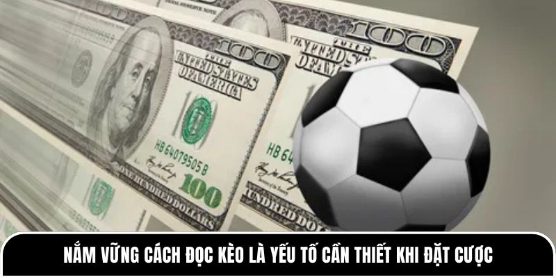 Nắm vững cách đọc kèo là yếu tố cần thiết khi đặt cược