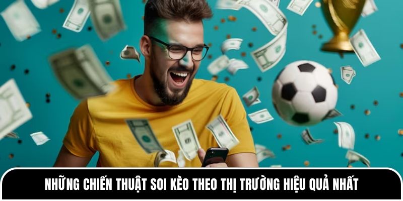 Những chiến thuật soi kèo theo thị trường hiệu quả nhất
